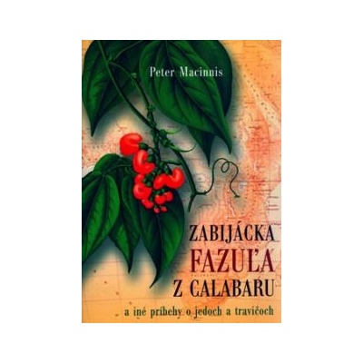 Zabijácka fazuľa z Calabaru a iné príbehy o jedoch a travičoch - Macinnis Peter