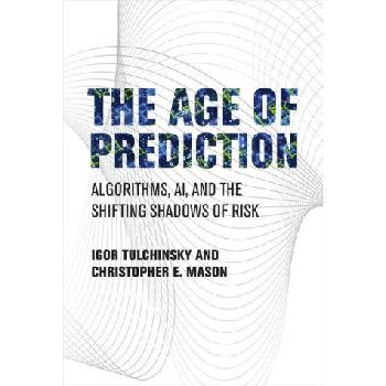 The Age of Prediction: Algorithms, Ai, and the Shifting Shadows of Risk | Christopher E. Mason