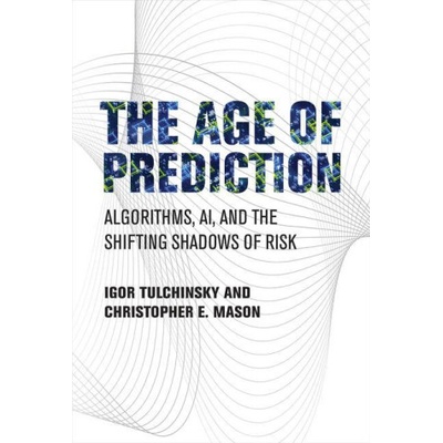 The Age of Prediction: Algorithms, Ai, and the Shifting Shadows of Risk | Christopher E. Mason
