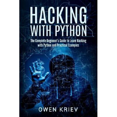 Hacking With Python: The Complete Beginner's guide to learn hacking with Python, and Practical examples