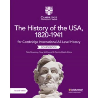 Cambridge International AS Level History The History of the USA, 1820-1941 Coursebook | Pete Browning, Tony McConnell, Patrick Walsh-Atkins