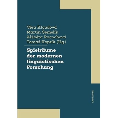 Spielräume der modernen linguistischen Forschung - Kloudová Věra, Šemelík Martin, Racochová Alžběta, Koptík Tomáš