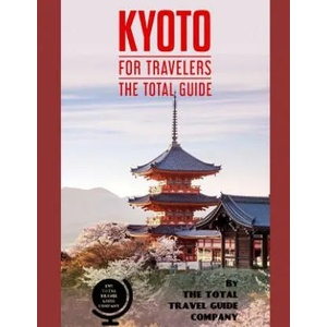 KYOTO FOR TRAVELERS. The total guide: The comprehensive traveling guide for all your traveling needs. By THE TOTAL TRAVEL GUIDE COMPANY | The Total Travel Guide Company (ISBN: 9781077905566)