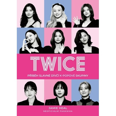 Twice - Příběh slavné dívčí k-popové skupiny - Jamie Heal