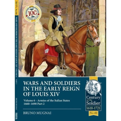 Wars and Soldiers in the Early Reign of Louis XIV: Volume 6 - Armies of the Italian States 1660-1690 Part 2 Mugnai BrunoPaperback