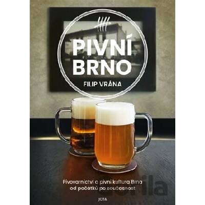 Pivní Brno (Pivovarnictví a pivní kultura Brna od počátků po současnost)