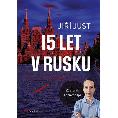 15 let v Rusku - Zápisník zpravodaje - Just Jiří