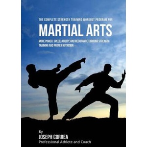 The Complete Strength Training Workout Program for Martial Arts: More power, speed, agility, and resistance through strength training and proper nutri | Correa (2015)