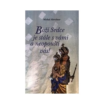 Boží Srdce je stále s vámi a neopouští vás! - Michal Altrichter