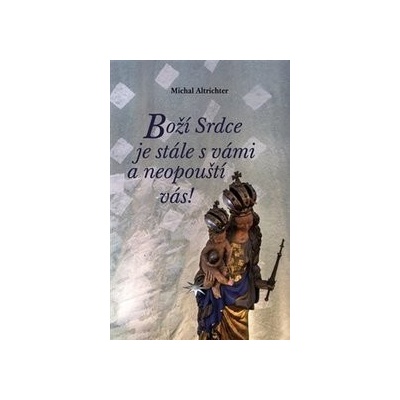 Boží Srdce je stále s vámi a neopouští vás! - Michal Altrichter