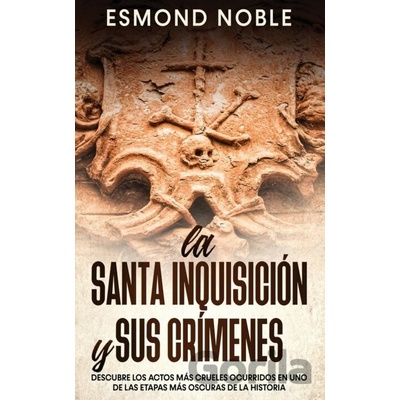 La Santa Inquisición y sus Crímenes - Esmond Noble