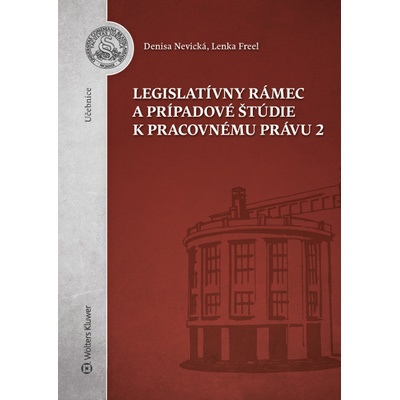 Legislatívny rámec a prípadové štúdie k Pracovnému právu 2 - Lenka Freel, Denisa Nevická