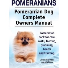 Pomeranians. Pomeranian Dog Complete Owners Manual. Pomeranian Book for Care, Costs, Feeding, Grooming, Health and Training. Hoppendale GeorgePaperback