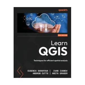 Learn QGIS - Fifth Edition | Eugenia Sarafova, Ivan Ivanov, Andrew Cutts (ISBN: 9781836203315)