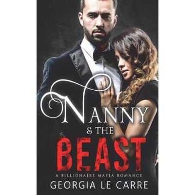 Nanny and the Beast: A Billionaire Mafia Romance