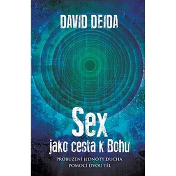 Sex jako cesta k Bohu. Probuzení jednoty ducha pomocí dvou těl - David Deida