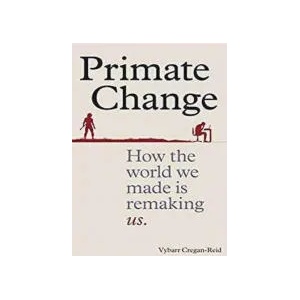 Primate Change: How the World We Made is Remaking Us (ISBN: 9781788400787)