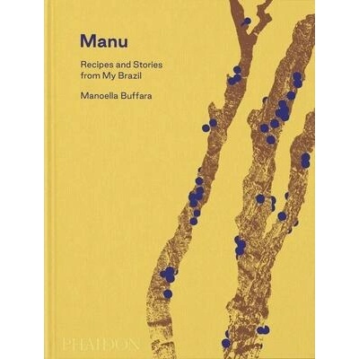 Manu, Recipes and Stories from My Brazil | Alex Atala, Dominique Crenn