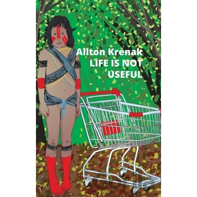 Life Is Not Useful - Ailton Krenak