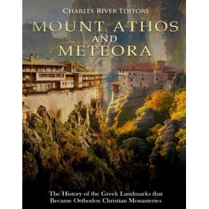 Mount Athos and Meteora: The History of the Greek Landmarks that Became Orthodox Christian Monasteries | Charles River Editors (2018)