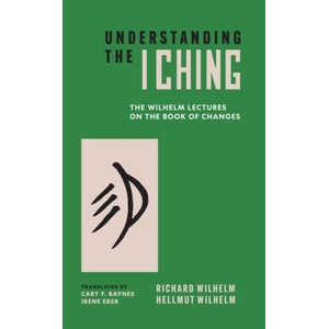Understanding the I Ching - The Wilhelm Lectures on the Book of Changes | Hellmut Wilhelm, Richard Wilhelm, Cary F. Baynes, Irene Eber (ISBN: 9780691291901)