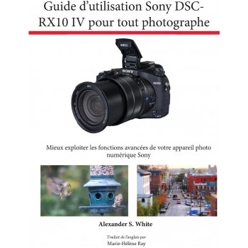 Guide d'utilisation Sony DSC-RX10 IV pour tout photographe | Alexander S. White, Marie-Hélène Ray