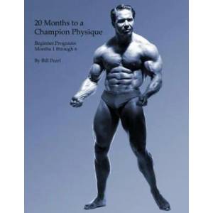 20 Months to a Champion Physique: Beginner Programs - Months 1 through 6 | Bill Pearl (ISBN: 9781938855122)