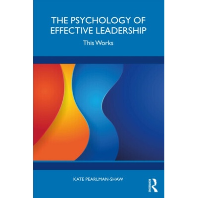The Psychology of Effective Leadership - Kate Pearlman-Shaw