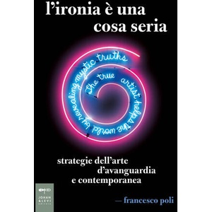 ironia è una cosa seria. Strategie dell'arte d'avanguardia e contemporanea | Francesco Poli (2024)
