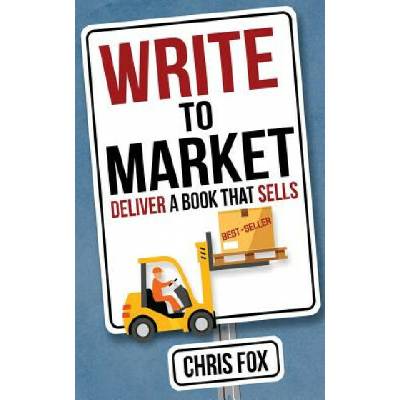 Write to Market: Deliver a Book That Sells Chris Fox – Hledejceny.cz