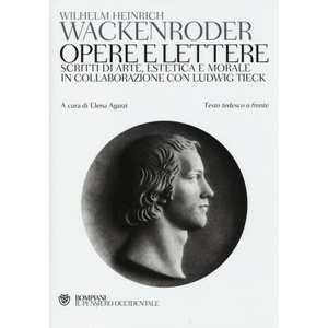 Opere e lettere. Scritti di arte, estetica e morale in collaborazione con Ludwig Tieck. Testo tedesco a fronte | Wilhelm H. Wackenroder, E. Agazzi, A. Benedetti, F. La Manna (ISBN: 9788845277115)
