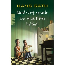 Und Gott sprach: Du musst mir helfen! - Rath, Hans