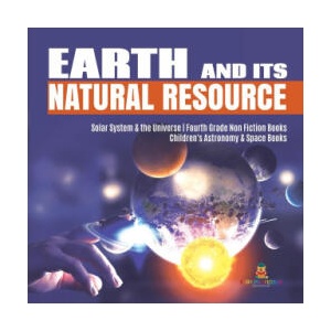 Earth and Its Natural Resource Solar System & the Universe Fourth Grade Non Fiction Books Children's Astronomy & Space Books | Baby Professor (ISBN: 9781541949348)