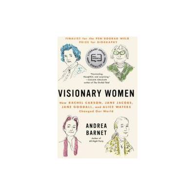 Visionary Women: How Rachel Carson, Jane Jacobs, Jane Goodall, and Alice Waters Changed Our World | Andrea Barnet, Cassandra Campbell