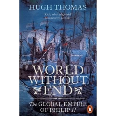 World Without End: The Global Empire of Philip II - Hugh Thomas