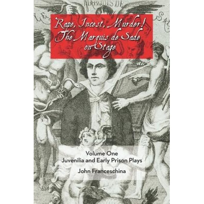 BearManor Media Rape, Incest, Murder! the Marquis de Sade on Stage Volume One | John (Pennsylvania State University) Franceschina