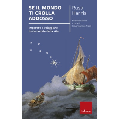 Se il mondo ti crolla addosso. Imparare a veleggiare tra le ondate della vita | Russ Harris