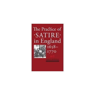 Practice of Satire in England, 1658-1770 - Marshall, Ashley (Professor and Chair, University of Nevada, Reno)