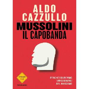 Mussolini il capobanda. Perché dovremmo vergognarci del fascismo | Aldo Cazzullo (ISBN: 9788804751168)