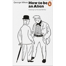 How to be an Alien : A Handbook for Beginners and Advanced Pupils - George Mikes