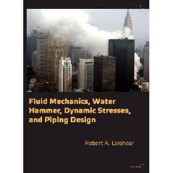 Fluid Mechanics, Water Hammer, Dynamic Stresses and Piping Design | Robert A Leishear