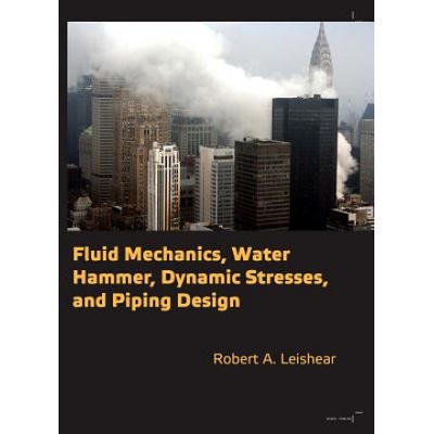 Fluid Mechanics, Water Hammer, Dynamic Stresses and Piping Design | Robert A Leishear