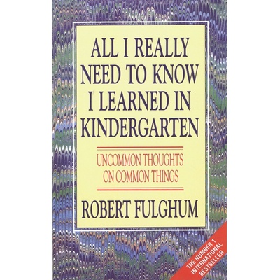 All I Really Need to Know I Learned in Kindergarten - Robert Fulghum