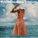 FUTURE ISLANDS: SINGLES LP