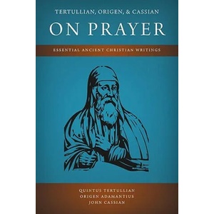 Tertullian, Origen, and Cassian on Prayer | John Cassian (ISBN: 9781926777269)
