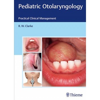 Pediatric Otolaryngology: Practical Clinical Management Clarke RaymondPevná vazba