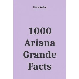 1000 Ariana Grande Facts | Mera Wolfe (ISBN: 9781393646754)