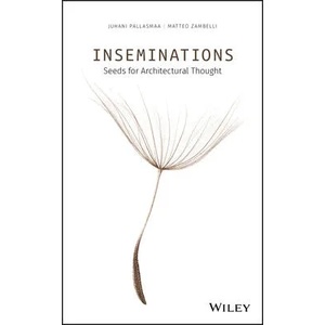 Inseminations - Seeds for Architectural Thought | Juhani Pallasmaa, Matteo Zambelli (ISBN: 9781119622185)