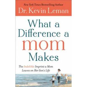 What a Difference a Mom Makes - The Indelible Imprint a Mom Leaves on Her Son`s Life | Kevin Leman (2013)
