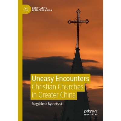 Uneasy Encounters Christian Churches in Greater China - Rychetsk Magdalna